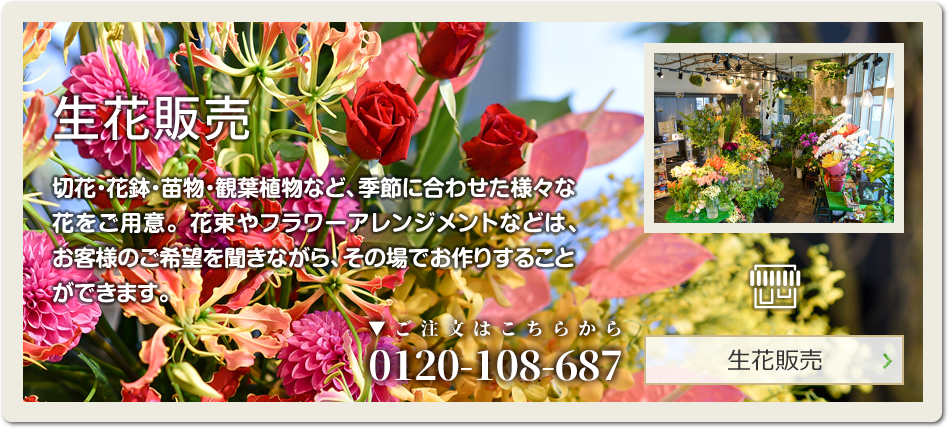 生花販売：切花・花鉢・苗物・観葉植物など、季節に合わせた様々な花をご用意。花束やフラワーアレンジメントなどは、お客様のご希望を聞